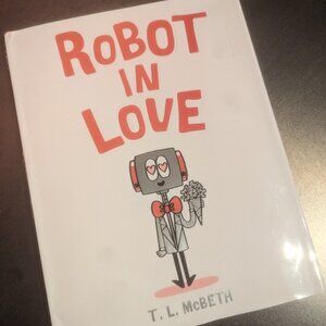 Robot in Love Hardcover Book by T. L. McBeth